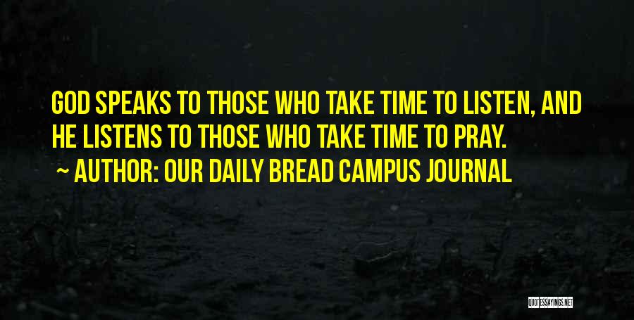 Our Daily Bread Campus Journal Quotes: God Speaks To Those Who Take Time To Listen, And He Listens To Those Who Take Time To Pray.