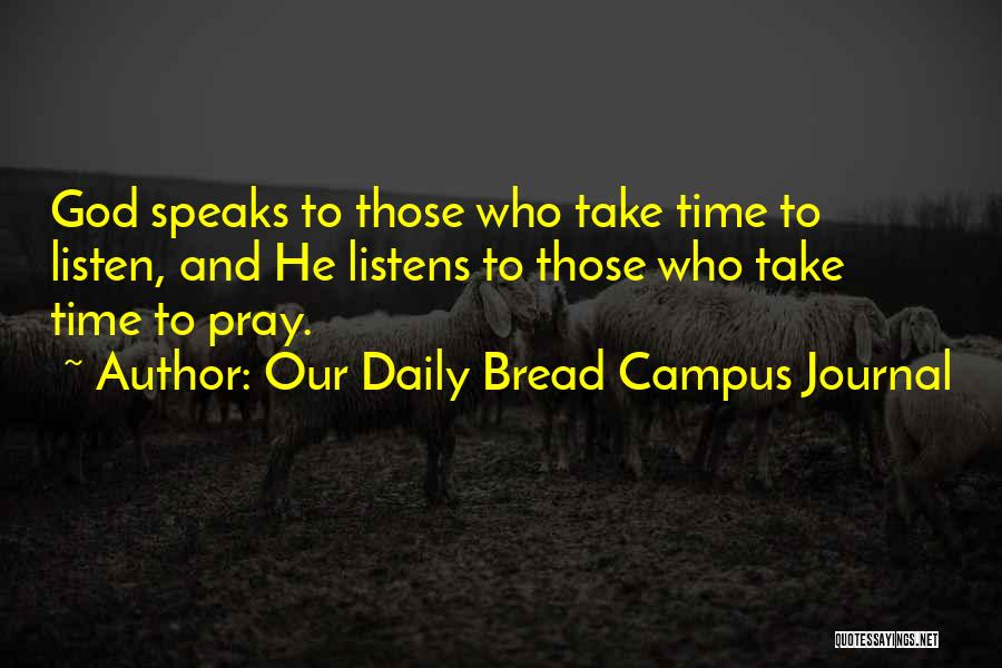 Our Daily Bread Campus Journal Quotes: God Speaks To Those Who Take Time To Listen, And He Listens To Those Who Take Time To Pray.