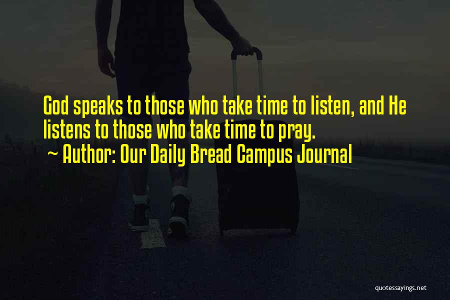 Our Daily Bread Campus Journal Quotes: God Speaks To Those Who Take Time To Listen, And He Listens To Those Who Take Time To Pray.