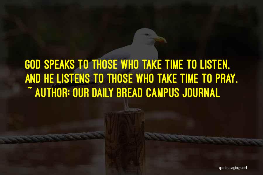 Our Daily Bread Campus Journal Quotes: God Speaks To Those Who Take Time To Listen, And He Listens To Those Who Take Time To Pray.