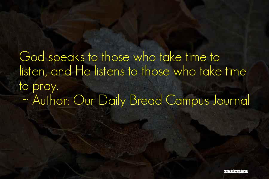 Our Daily Bread Campus Journal Quotes: God Speaks To Those Who Take Time To Listen, And He Listens To Those Who Take Time To Pray.