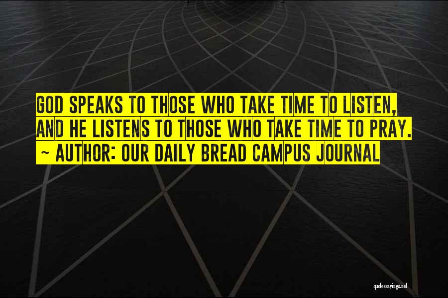 Our Daily Bread Campus Journal Quotes: God Speaks To Those Who Take Time To Listen, And He Listens To Those Who Take Time To Pray.