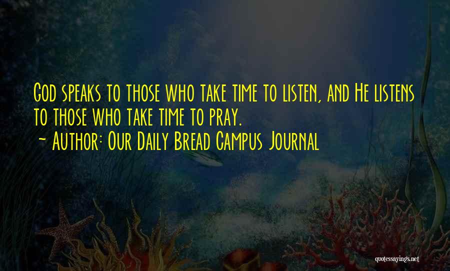 Our Daily Bread Campus Journal Quotes: God Speaks To Those Who Take Time To Listen, And He Listens To Those Who Take Time To Pray.
