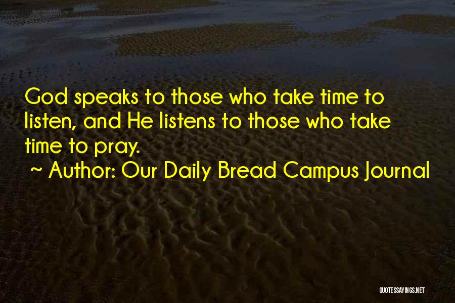 Our Daily Bread Campus Journal Quotes: God Speaks To Those Who Take Time To Listen, And He Listens To Those Who Take Time To Pray.