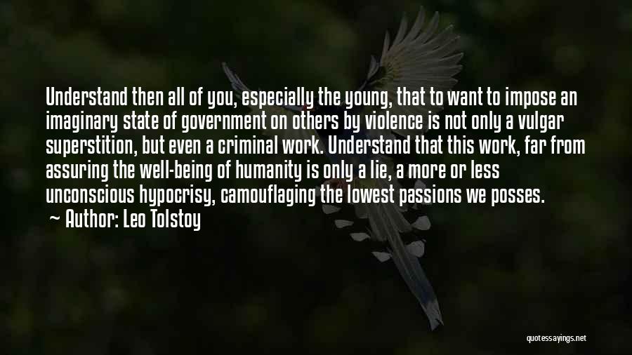 Leo Tolstoy Quotes: Understand Then All Of You, Especially The Young, That To Want To Impose An Imaginary State Of Government On Others