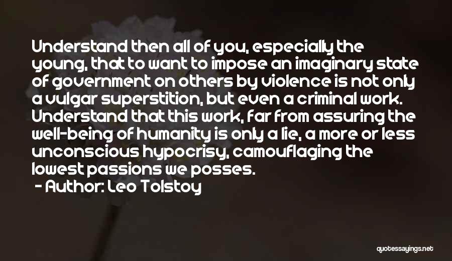 Leo Tolstoy Quotes: Understand Then All Of You, Especially The Young, That To Want To Impose An Imaginary State Of Government On Others