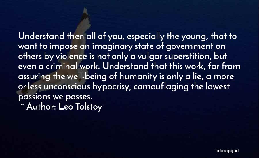 Leo Tolstoy Quotes: Understand Then All Of You, Especially The Young, That To Want To Impose An Imaginary State Of Government On Others