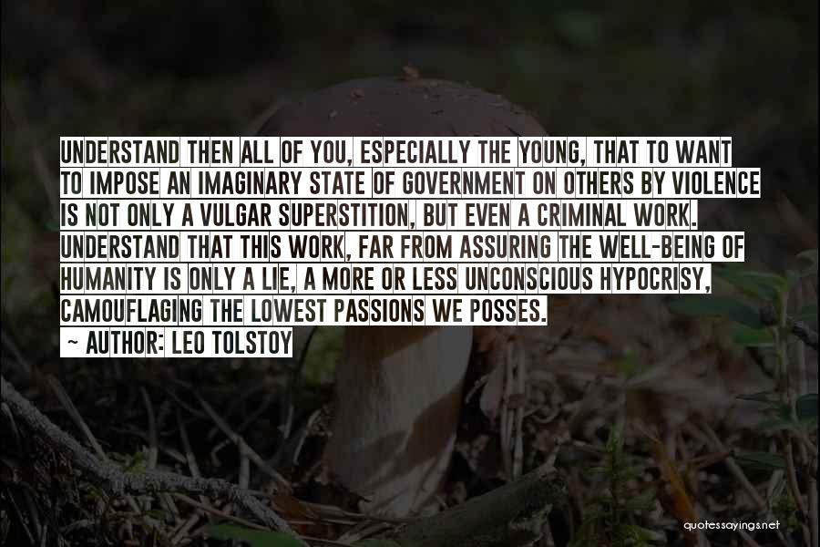 Leo Tolstoy Quotes: Understand Then All Of You, Especially The Young, That To Want To Impose An Imaginary State Of Government On Others