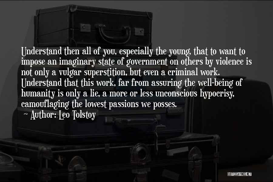 Leo Tolstoy Quotes: Understand Then All Of You, Especially The Young, That To Want To Impose An Imaginary State Of Government On Others