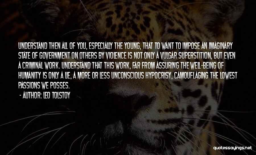 Leo Tolstoy Quotes: Understand Then All Of You, Especially The Young, That To Want To Impose An Imaginary State Of Government On Others