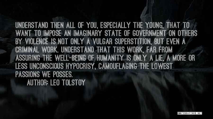 Leo Tolstoy Quotes: Understand Then All Of You, Especially The Young, That To Want To Impose An Imaginary State Of Government On Others