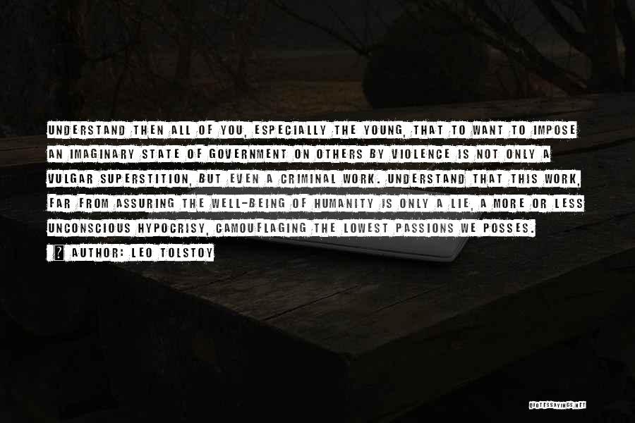 Leo Tolstoy Quotes: Understand Then All Of You, Especially The Young, That To Want To Impose An Imaginary State Of Government On Others