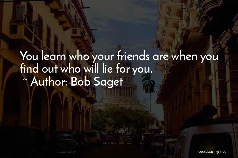 Bob Saget Quotes: You Learn Who Your Friends Are When You Find Out Who Will Lie For You.