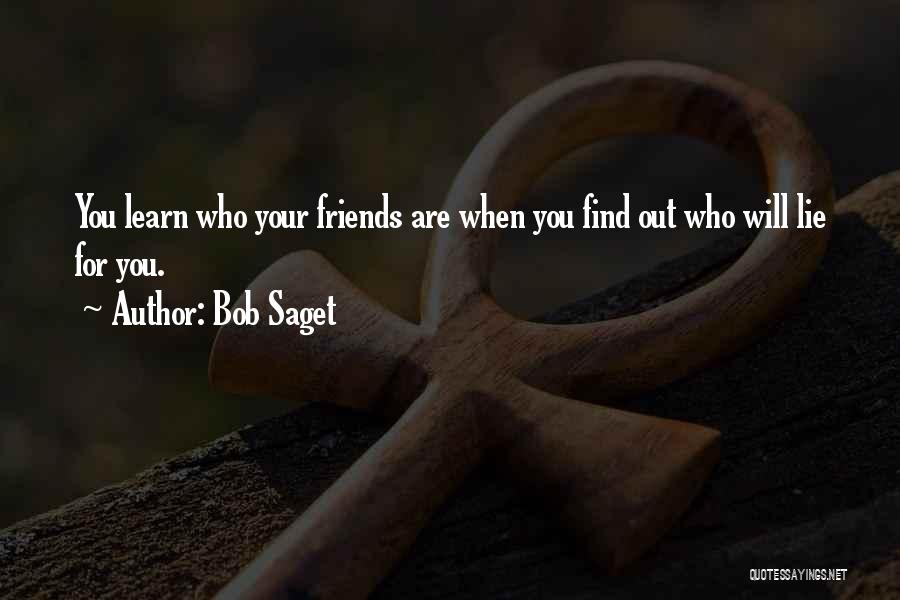 Bob Saget Quotes: You Learn Who Your Friends Are When You Find Out Who Will Lie For You.