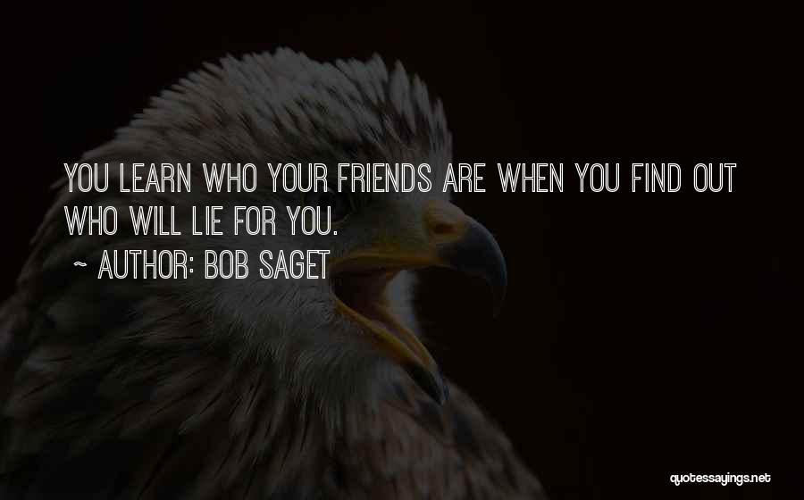 Bob Saget Quotes: You Learn Who Your Friends Are When You Find Out Who Will Lie For You.