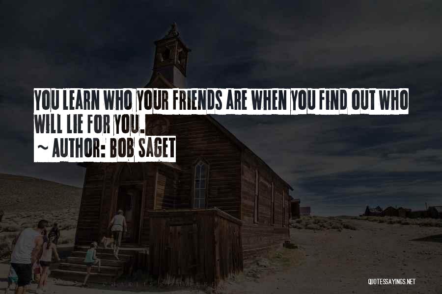 Bob Saget Quotes: You Learn Who Your Friends Are When You Find Out Who Will Lie For You.