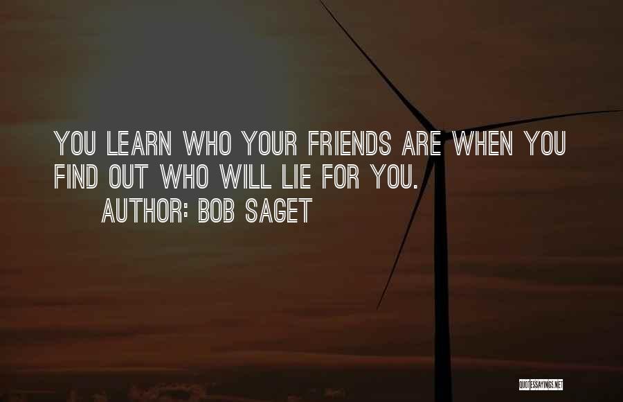 Bob Saget Quotes: You Learn Who Your Friends Are When You Find Out Who Will Lie For You.