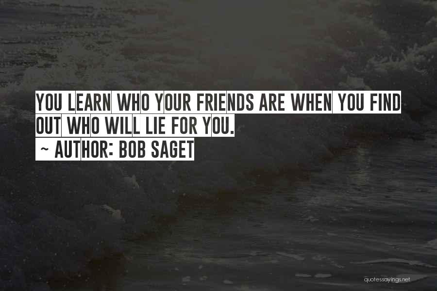 Bob Saget Quotes: You Learn Who Your Friends Are When You Find Out Who Will Lie For You.