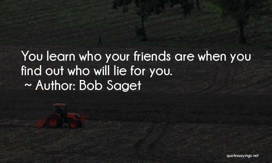 Bob Saget Quotes: You Learn Who Your Friends Are When You Find Out Who Will Lie For You.