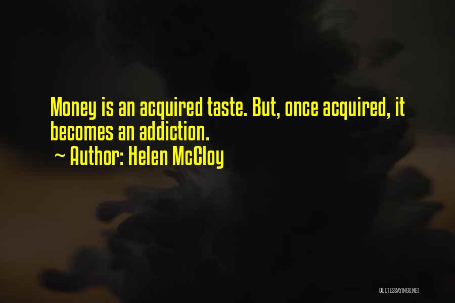 Helen McCloy Quotes: Money Is An Acquired Taste. But, Once Acquired, It Becomes An Addiction.