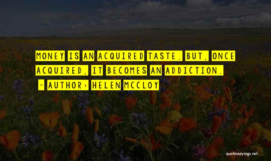 Helen McCloy Quotes: Money Is An Acquired Taste. But, Once Acquired, It Becomes An Addiction.