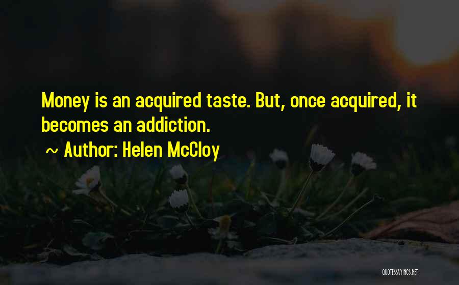 Helen McCloy Quotes: Money Is An Acquired Taste. But, Once Acquired, It Becomes An Addiction.