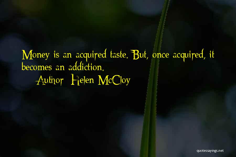 Helen McCloy Quotes: Money Is An Acquired Taste. But, Once Acquired, It Becomes An Addiction.