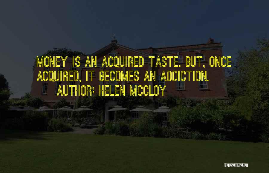 Helen McCloy Quotes: Money Is An Acquired Taste. But, Once Acquired, It Becomes An Addiction.