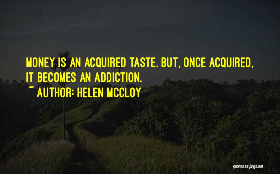 Helen McCloy Quotes: Money Is An Acquired Taste. But, Once Acquired, It Becomes An Addiction.