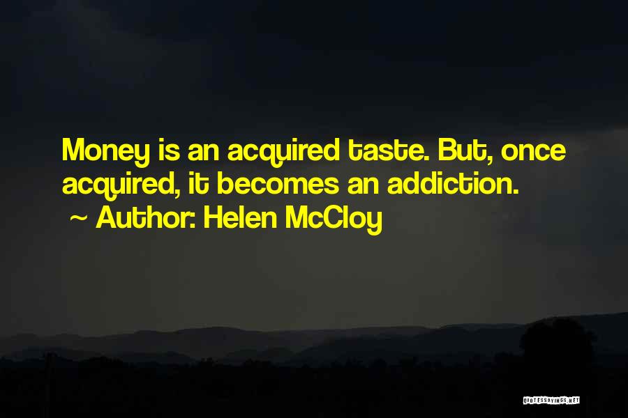 Helen McCloy Quotes: Money Is An Acquired Taste. But, Once Acquired, It Becomes An Addiction.