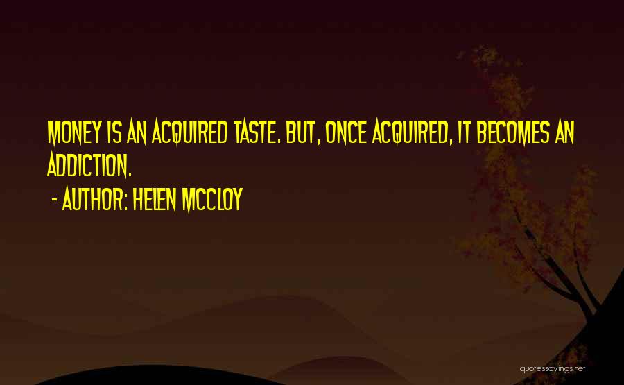 Helen McCloy Quotes: Money Is An Acquired Taste. But, Once Acquired, It Becomes An Addiction.