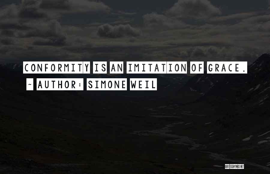Simone Weil Quotes: Conformity Is An Imitation Of Grace.