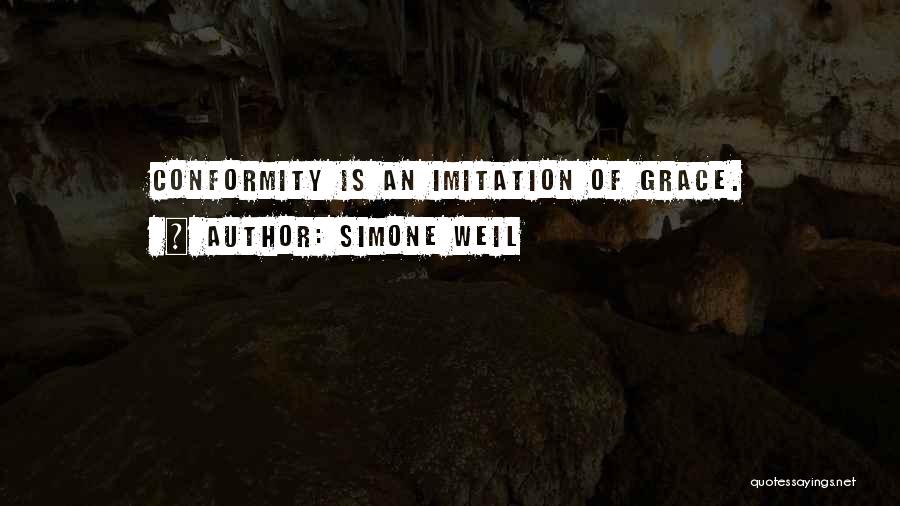 Simone Weil Quotes: Conformity Is An Imitation Of Grace.