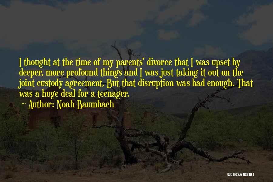 Noah Baumbach Quotes: I Thought At The Time Of My Parents' Divorce That I Was Upset By Deeper, More Profound Things And I