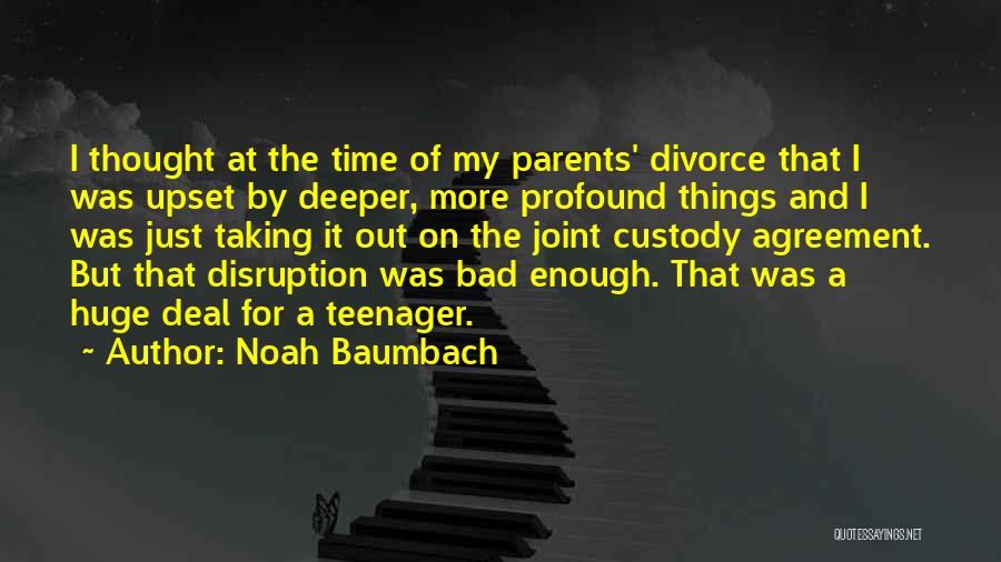 Noah Baumbach Quotes: I Thought At The Time Of My Parents' Divorce That I Was Upset By Deeper, More Profound Things And I