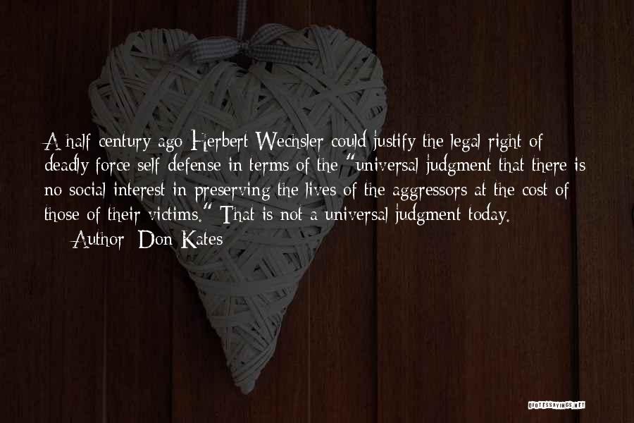 Don Kates Quotes: A Half Century Ago Herbert Wechsler Could Justify The Legal Right Of Deadly Force Self-defense In Terms Of The Universal