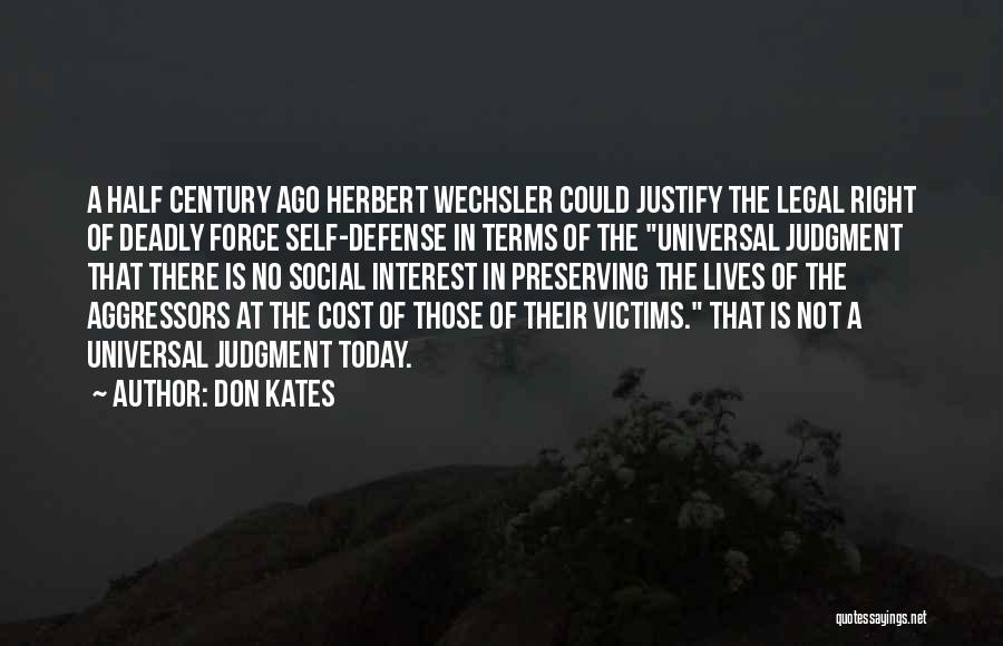 Don Kates Quotes: A Half Century Ago Herbert Wechsler Could Justify The Legal Right Of Deadly Force Self-defense In Terms Of The Universal