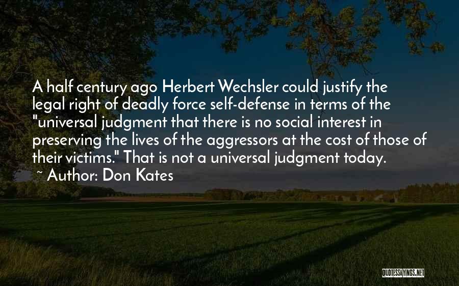 Don Kates Quotes: A Half Century Ago Herbert Wechsler Could Justify The Legal Right Of Deadly Force Self-defense In Terms Of The Universal