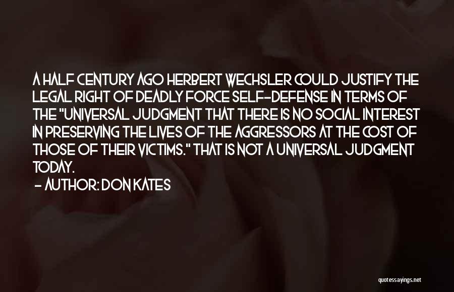 Don Kates Quotes: A Half Century Ago Herbert Wechsler Could Justify The Legal Right Of Deadly Force Self-defense In Terms Of The Universal