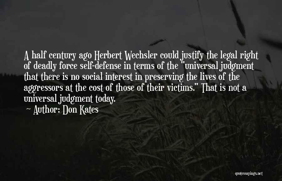 Don Kates Quotes: A Half Century Ago Herbert Wechsler Could Justify The Legal Right Of Deadly Force Self-defense In Terms Of The Universal