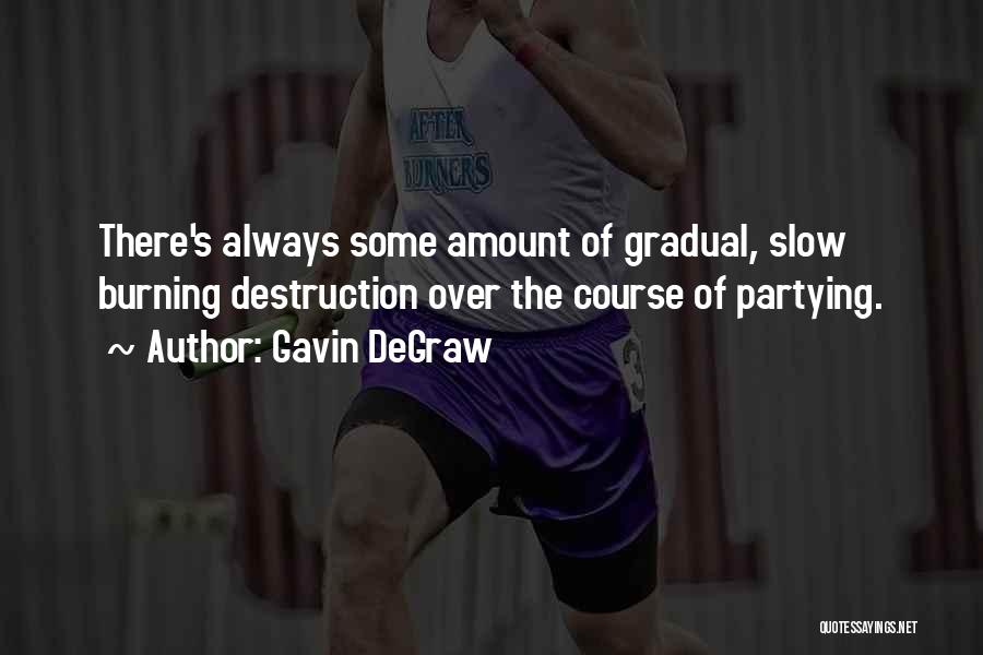 Gavin DeGraw Quotes: There's Always Some Amount Of Gradual, Slow Burning Destruction Over The Course Of Partying.