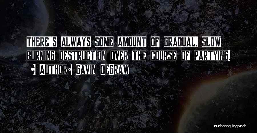 Gavin DeGraw Quotes: There's Always Some Amount Of Gradual, Slow Burning Destruction Over The Course Of Partying.