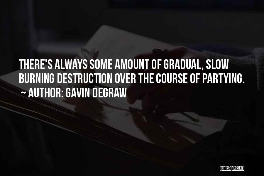 Gavin DeGraw Quotes: There's Always Some Amount Of Gradual, Slow Burning Destruction Over The Course Of Partying.