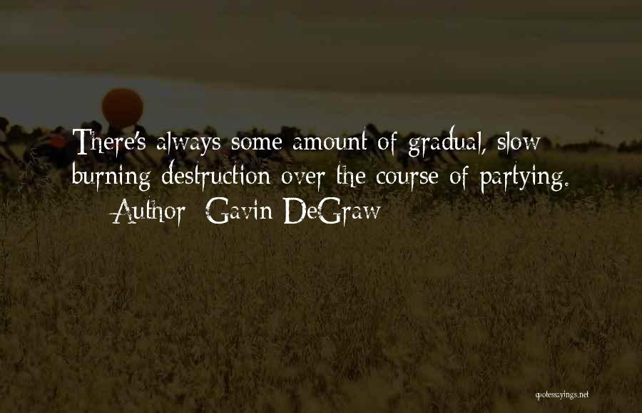 Gavin DeGraw Quotes: There's Always Some Amount Of Gradual, Slow Burning Destruction Over The Course Of Partying.