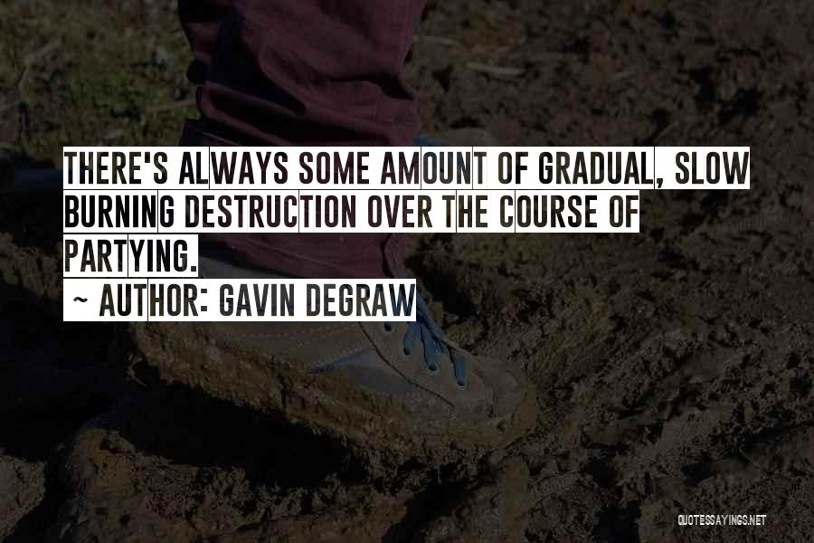 Gavin DeGraw Quotes: There's Always Some Amount Of Gradual, Slow Burning Destruction Over The Course Of Partying.