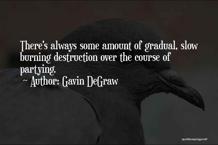 Gavin DeGraw Quotes: There's Always Some Amount Of Gradual, Slow Burning Destruction Over The Course Of Partying.