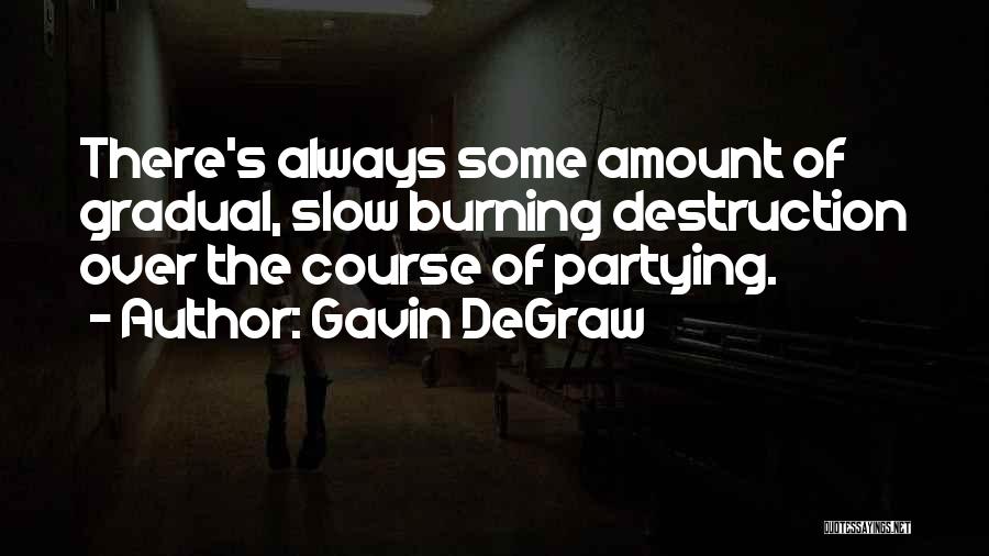 Gavin DeGraw Quotes: There's Always Some Amount Of Gradual, Slow Burning Destruction Over The Course Of Partying.