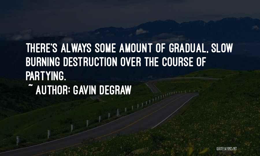 Gavin DeGraw Quotes: There's Always Some Amount Of Gradual, Slow Burning Destruction Over The Course Of Partying.