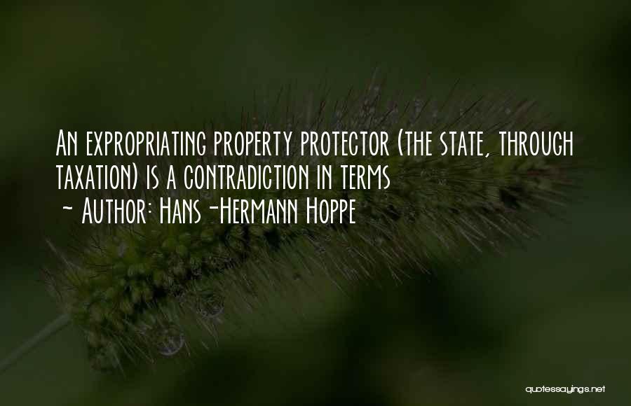 Hans-Hermann Hoppe Quotes: An Expropriating Property Protector (the State, Through Taxation) Is A Contradiction In Terms