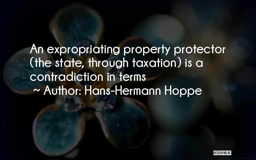 Hans-Hermann Hoppe Quotes: An Expropriating Property Protector (the State, Through Taxation) Is A Contradiction In Terms